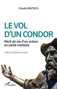 Claude Deutsch - Le vol d'un condor - Récit de vie d'un acteur en santé mentale.