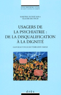 Claude Deutsch et Martine Dutoit-Sola - Usagers De La Psychiatrie : De La Disqualification A La Dignite. L'Advocacy Pour Soutenir Leur Parole.