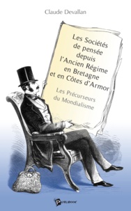 Claude Devallan - Les sociétés de pensée depuis l'Ancien Régime en Bretagne et en Côtes d'Armor - Les précurseurs du mondialisme.