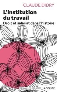 Claude Didry - L'institution du travail - Droit et salariat dans l'histoire.