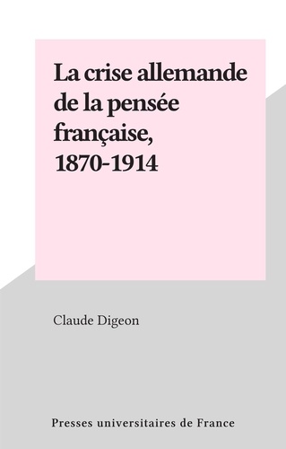 La crise allemande de la pensée française, 1870-1914