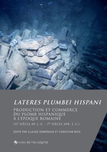 Lateres plumbei hispani. Production et commerce du plomb hispanique à l'époque romaine (IIe siècle av. J.-C. - Ier siècle apr. J.-C.)