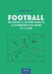 Claude Doucet - Football - 200 exercices et jeux pour travailler la psychomotricité des joueurs de 7 à 15 ans.