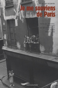 Claude Dubois - Je me souviens de Paris - Visages, façons, histoire et historiettes du Paris populaire.