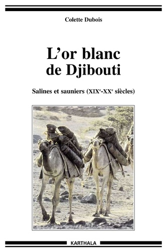 Claude Dubois - L'Or Blanc De Djibouti. Salines Et Sauniers (Xixeme-Xxeme Siecles).