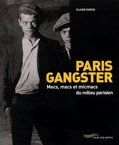 Claude Dubois - Paris Gangster - Mecs, macs et micmacs du milieu parisien.