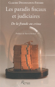 Claude Ducouloux-Favard - Les paradis fiscaux et judiciaires - De la fraude au crime.
