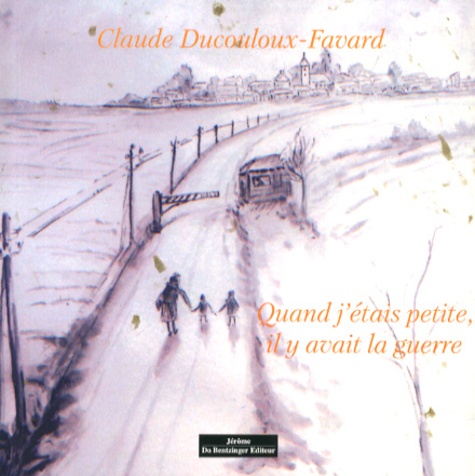 Claude Ducouloux-Favard - Quand j'étais petite, il y avait la guerre.