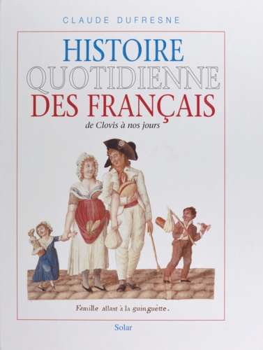 Histoire quotidienne des Français de Clovis à nos jours