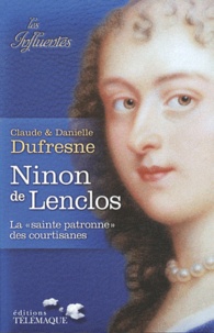 Claude Dufresne et Danielle Dufresne - Ninon de Lenclos - La "sainte patronne" des courtisanes.