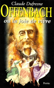 Claude Dufresne - Offenbach ou La joie de vivre.