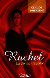 Claude Dufresne - Rachel, La Divine Tragedie.