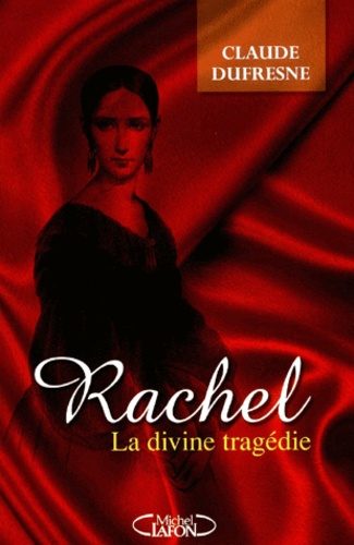 Claude Dufresne - Rachel, La Divine Tragedie.