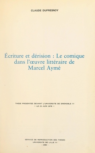 Écriture et dérision : le comique dans l'œuvre littéraire de Marcel Aymé. Thèse présentée devant l'Université de Grenoble III, le 23 juin 1978
