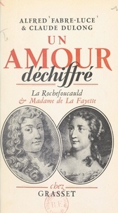 Claude Dulong et Alfred Fabre-Luce - Un amour déchiffré - La Rochefoucauld et Madame de La Fayette.