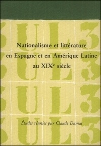 Claude Dumas - Nationalisme et littérature en Espagne et en Amérique latine au XIXe siècle.