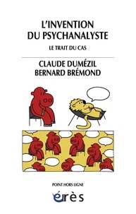 Claude Dumézil et Bernard Brémond - L'invention du psychanalyste - Le Trait du cas.