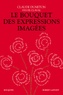 Claude Duneton et Sylvie Claval - Le bouquet des expressions imagées - Encyclopédie thématique des locutions figurées de la langue française.