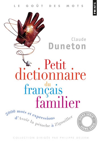 Claude Duneton - Petit dictionnaire du français familier - 2000 mots et expressions, d'avoir la pétoche à "zigouiller".