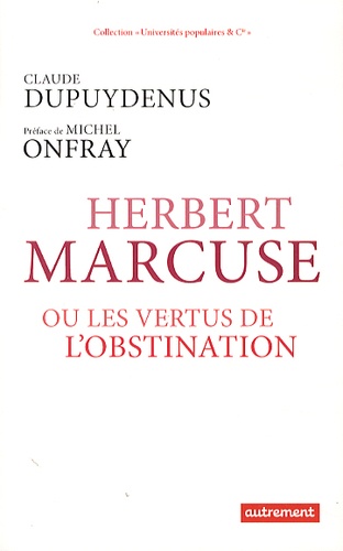 Claude Dupuydenus - Herbert Marcuse - Ou les vertus de l'obstination.