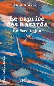 Manuels en ligne téléchargeables gratuitement Le caprice des hasards - En être le jeu par Claude Dupuydenus