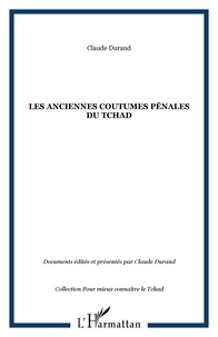 Claude Durand - Les anciennes coutumes pénales du Tchad : les grandes enquêtes de 1937 et 1938.