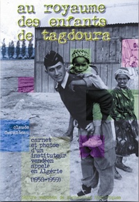Claude Duranteau - Au royaume des enfants de Tagdoura - Carnet et photos d'un instituteur vendéen appelé en Algérie (1958-1959).