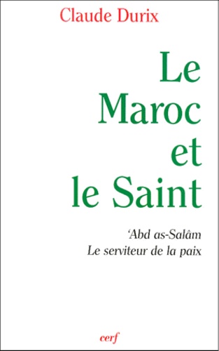 Claude Durix - Le Maroc Et Le Saint. 'Abd As-Salam, Le Serviteur De La Paix.