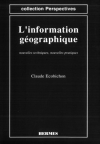 Claude Ecobichon - L'information géographique - Nouvelles techniques, nouvelles pratiques.