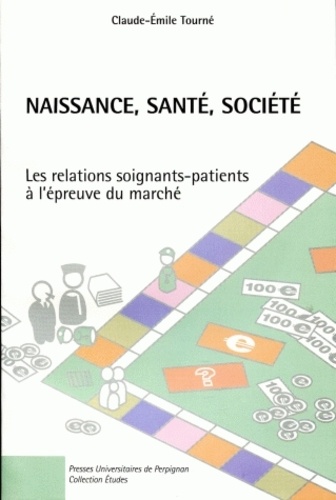 Claude-Emile Tourné - Naissance, santé, société - Les relations patients-soignants à l'épreuve du marché.