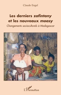 Claude Engel - Les derniers zafintany et les nouveaux moasy - Changements socioculturels à Madagascar.