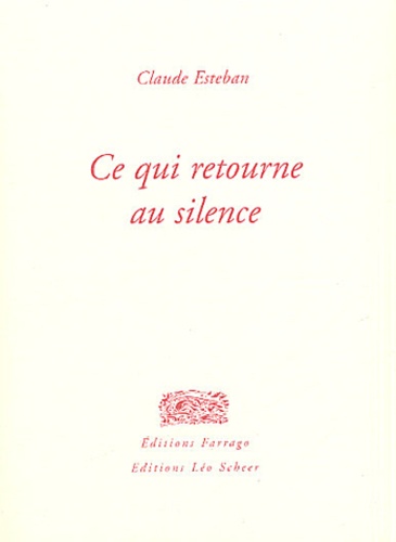 Claude Esteban - Ce qui retourne au silence.