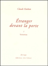 Claude Esteban - Etranger devant la porte - Tome 1, Variations.