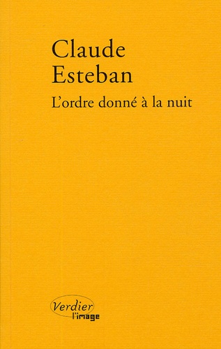 Claude Esteban - L'ordre donné à la nuit.