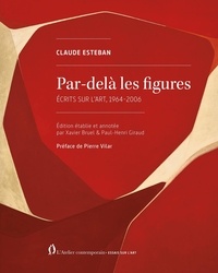 Claude Esteban - Par-delà les figures - Écrits complets sur l’art, 1964-2006.