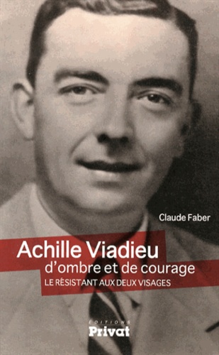 Claude Faber - Achille Viadieu, d'ombre et de courage - Le résistant aux deux visages.