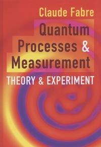 Claude Fabre - Quantum Processes and Measurement - Theory and Experiment.
