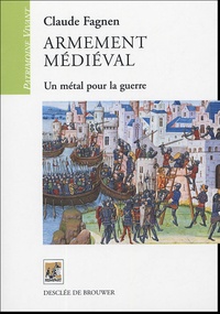 Claude Fagnen - Armement médiéval - Un métal pour la guerre.