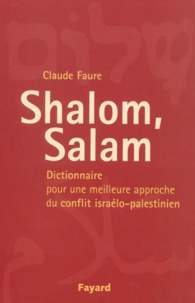 Claude Faure - Shalom, Salam. - Dictionnaire pour une meilleure approche du conflit israélo-palestinien.