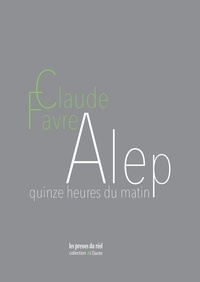 Claude Favre - Alep - Quinze heures du matin.