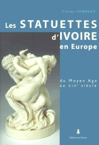 Claude Ferment - Les Statuettes D'Ivoire En Europe Du Moyen Age Au Xixeme Siecle.