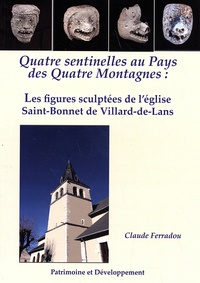 Claude Ferradou - Quatre sentinelles au Pays des Quatre Montagnes : les figures sculptées de l'église Saint-Bonnet de Villard-de-Lans.