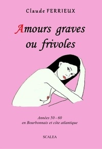 Claude Ferrieux - Amours graves ou Frivoles - Années 50 - 60 en Bourbonnais et côte atlantique.