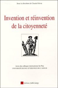 Claude Fievet - Invention Et Reinvention De La Citoyennete. Actes Du Colloque International De Pau, 9-11 Decembre 1998.