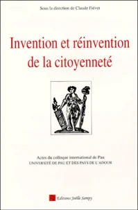 Invention Et Reinvention De La Citoyennete. Actes Du Colloque International De Pau, 9-11 Decembre 1998