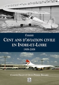 Claude Fillet et Jean-Pierre Bezard - Cent ans d'aviation civile en Indre-et-Loire - 1908-2008.
