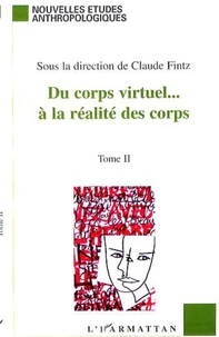 Du corps virtuel... à la réalité des corps. Tome 2