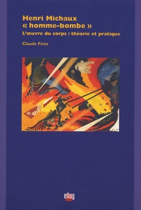 Claude Fintz - Henri Michaux - "Homme-Bombe" - L'oeuvre du corps : théorie et pratique.