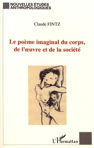 Claude Fintz - Le poème imaginal du corps, de l'oeuvre et de la société - Pour une lecture socio-anthropologique de l'oeuvre du corps.