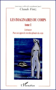 Claude Fintz - Les Imaginaires Du Corps. Tome 1, Litterature.